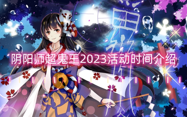 阴阳师超鬼王2023活动时间介绍-阴阳师超鬼王2023活动一览